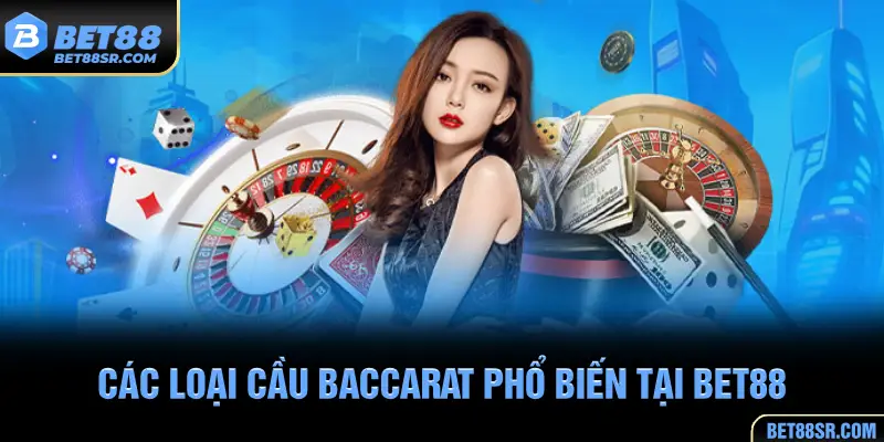 Các loại cầu Baccarat phổ biến tại BET88