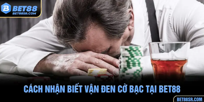Dấn Hiệu nhận biết vận đen cờ bạc tại BET88