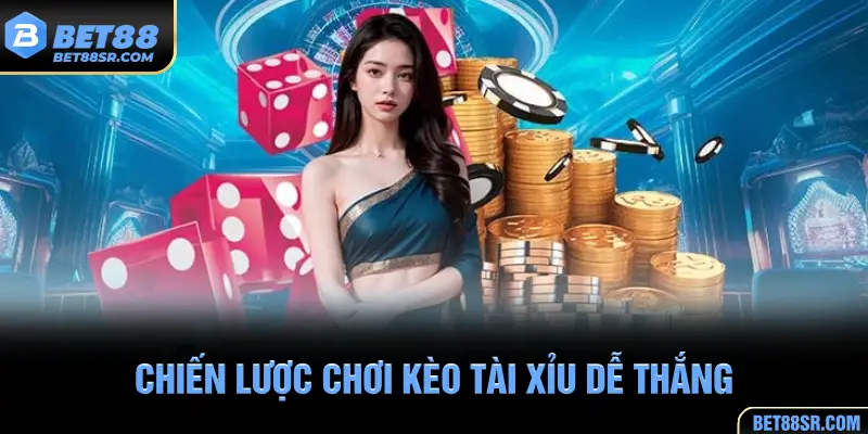 Chiến lược chơi kèo tài xỉu dễ thắng