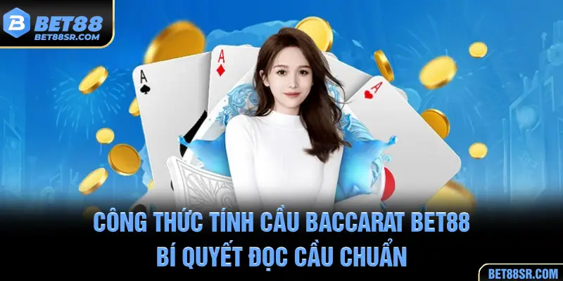 Công Thức Tính Cầu Baccarat BET88 - Bí Quyết Đọc Cầu Chuẩn