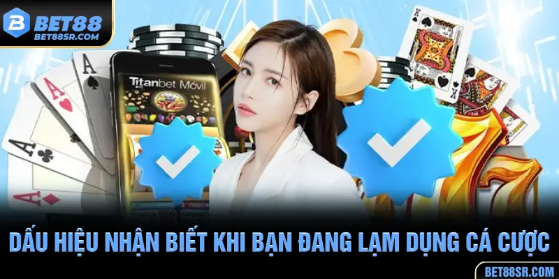 Dấu hiệu nhận biết khi bạn đang lạm dụng cá cược