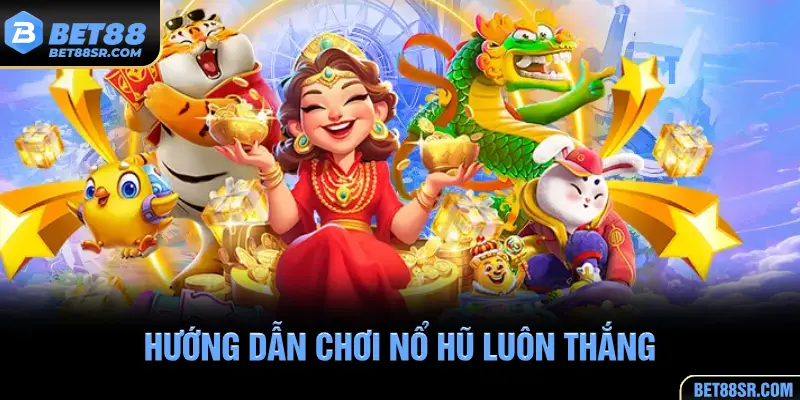 Hướng dẫn chơi nổ hũ luôn thắng