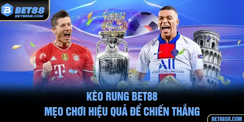 Kèo Rung BET88 - Mẹo Chơi Hiệu Quả Để Chiến Thắng