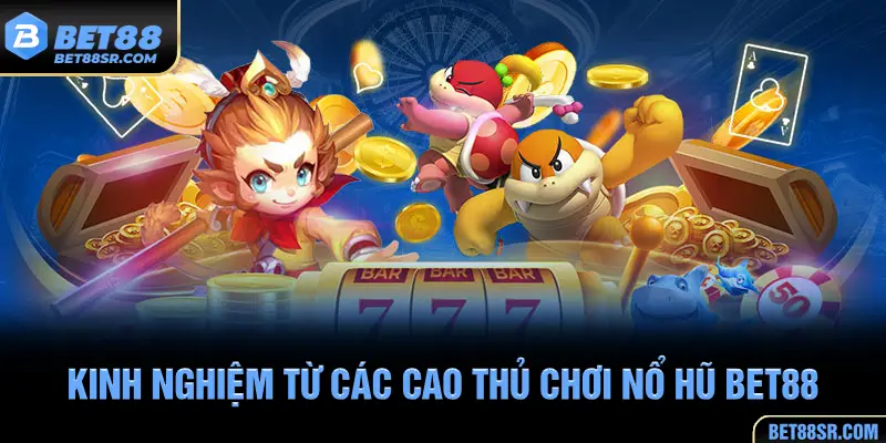 Kinh nghiệm từ các cao thủ chơi nổ hũ BET88