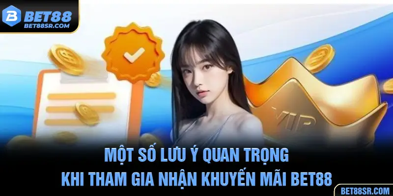 Một số lưu ý quan trọng khi tham gia nhận khuyến mãi BET88