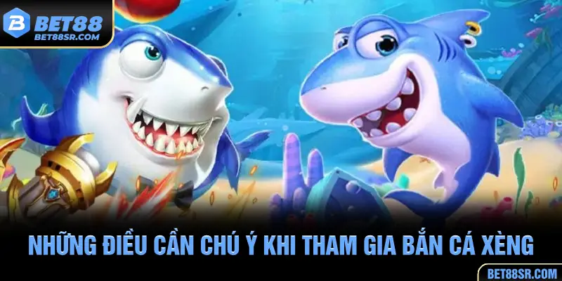 Những điều cần chú ý khi tham gia bắn cá Xèng
