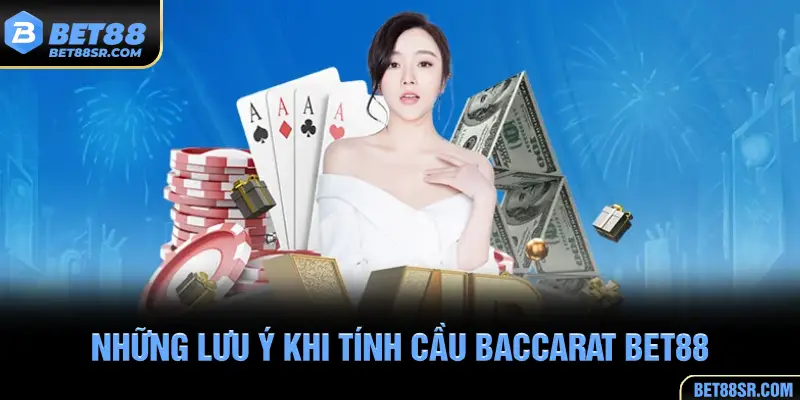 Những lưu ý khi tính cầu baccarat BET88