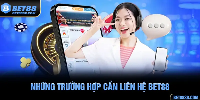 Những trường hợp cần liên hệ BET88