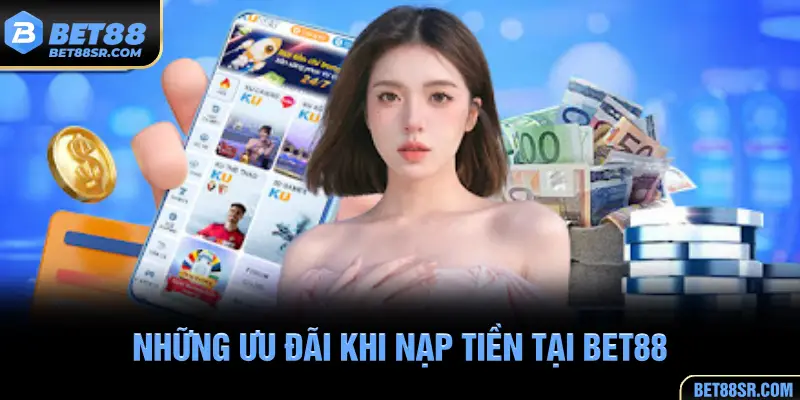 Những ưu đãi khi nạp tiền tại BET88