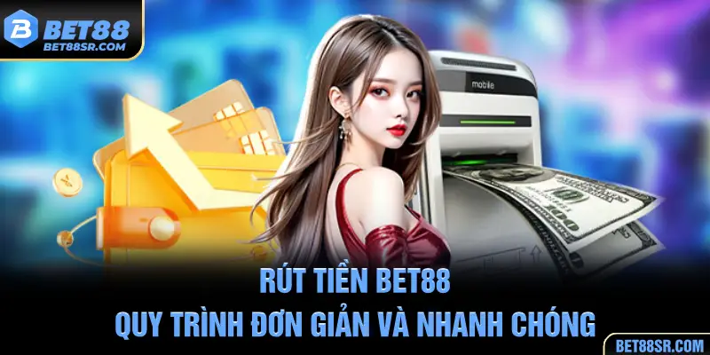 Rút Tiền BET88 – Quy Trình Đơn Giản và Nhanh Chóng