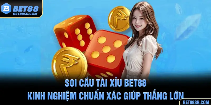 Soi Cầu Tài Xỉu BET88 - Kinh Nghiệm Chuẩn Xác Giúp Thắng Lớn