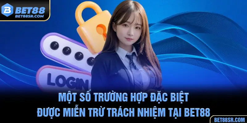 Một số trường hợp đặc biệt được miễn trừ trách nhiệm tại BET88